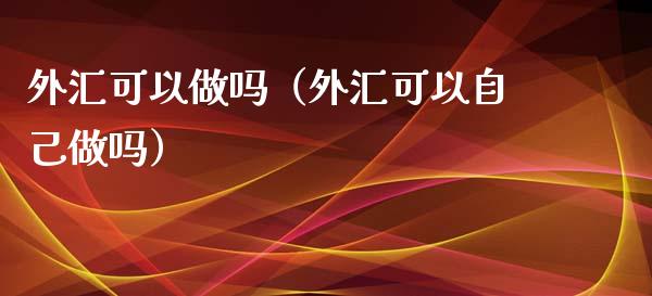 想做外汇(想做外汇一点也不懂怎么办)